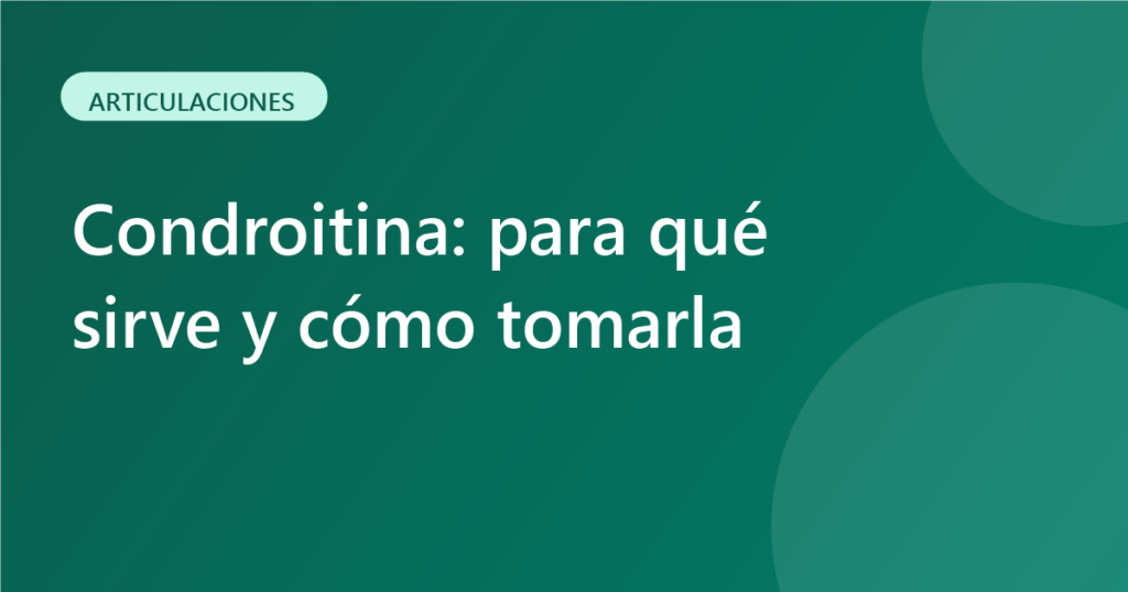 Condroitina: para qué sirve y cómo tomarla