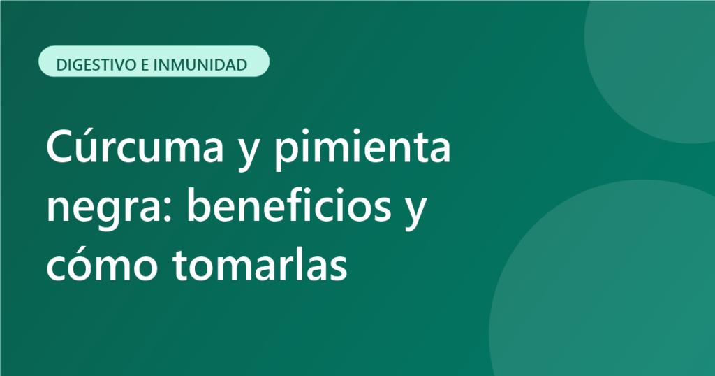 Cúrcuma y pimienta negra: beneficios y cómo tomarlas