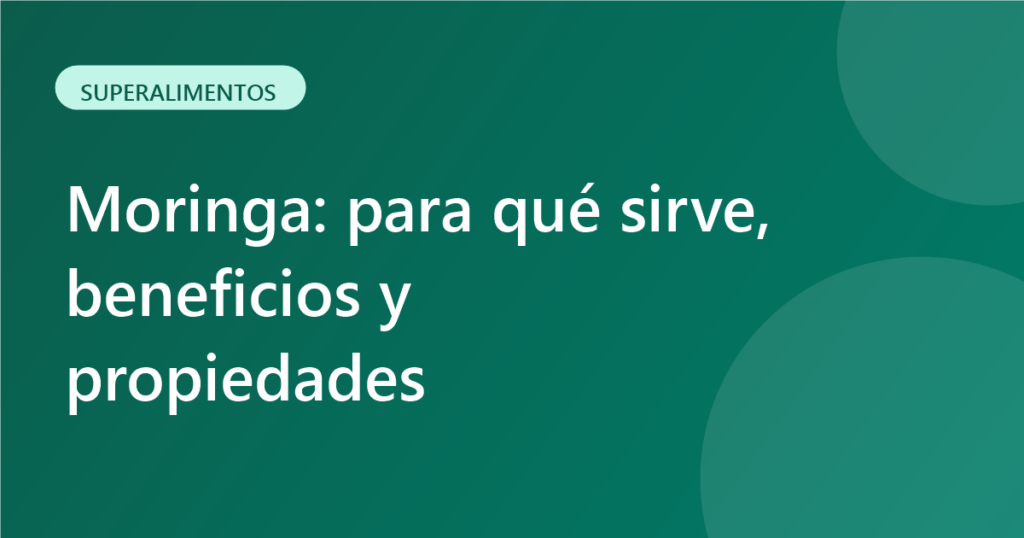 Moringa: para qué sirve, beneficios y propiedades