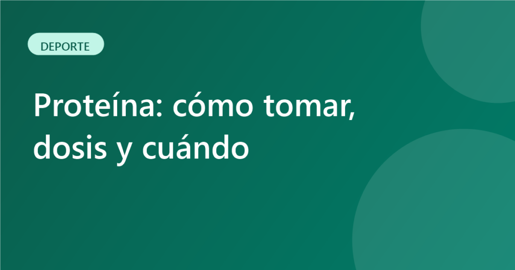 Proteína: cómo tomar, dosis y cuándo