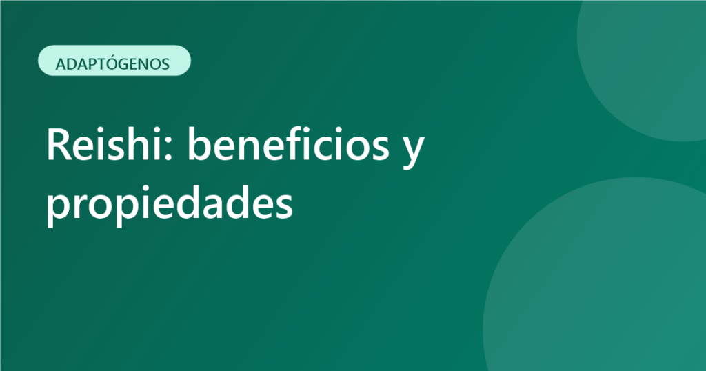 Reishi: beneficios y propiedades