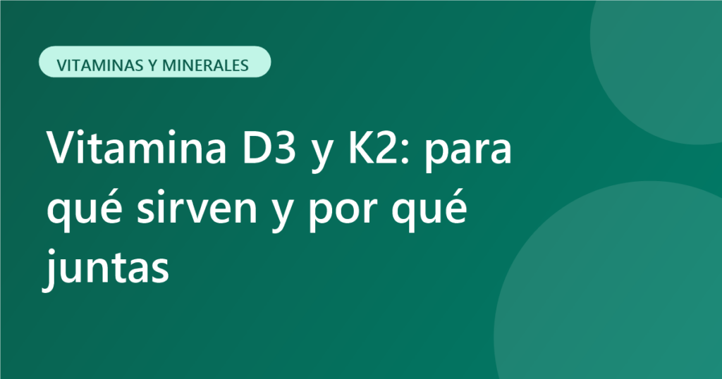 Vitamina D3 y K2: para qué sirven y por qué juntas