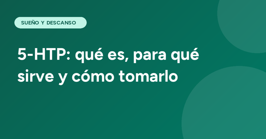 5-HTP: qué es, para qué sirve y cómo tomarlo