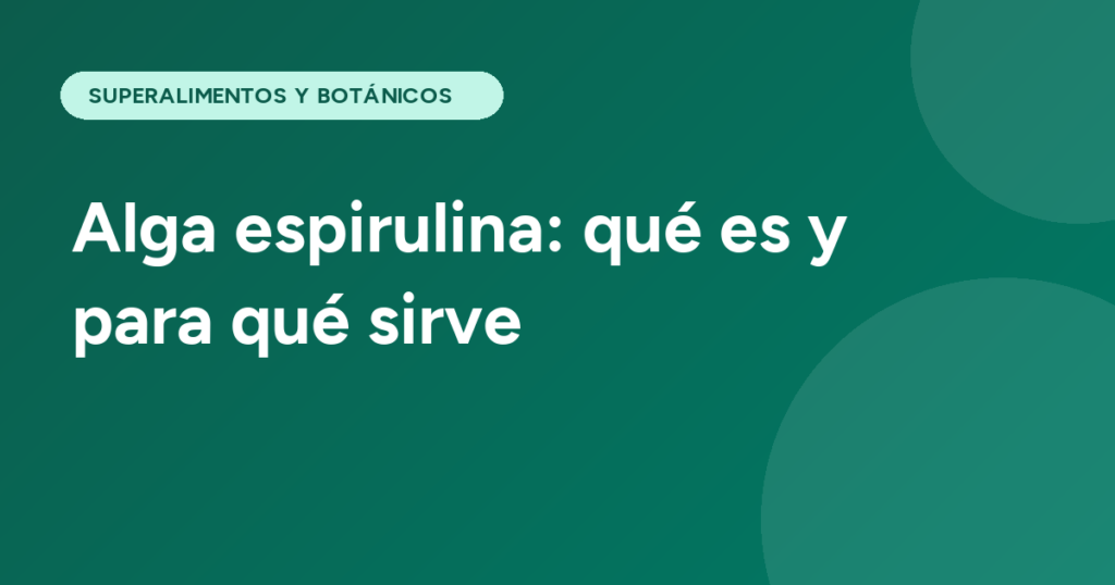 Alga espirulina: qué es y para qué sirve