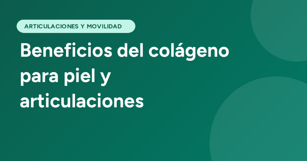 Beneficios del colágeno para piel y articulaciones