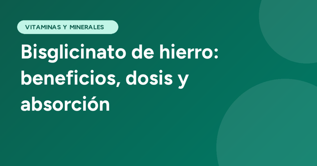 Bisglicinato de hierro: beneficios, dosis y absorción
