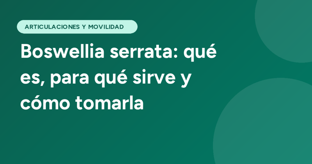 Boswellia serrata: qué es, para qué sirve y cómo tomarla