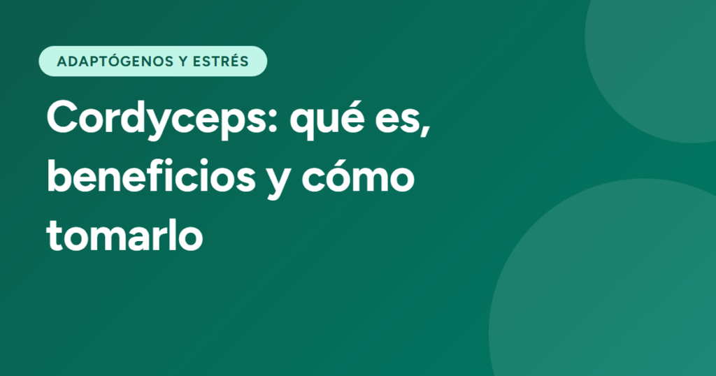 Cordyceps: qué es, beneficios y cómo tomarlo