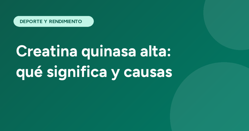 Creatina quinasa alta: qué significa y causas