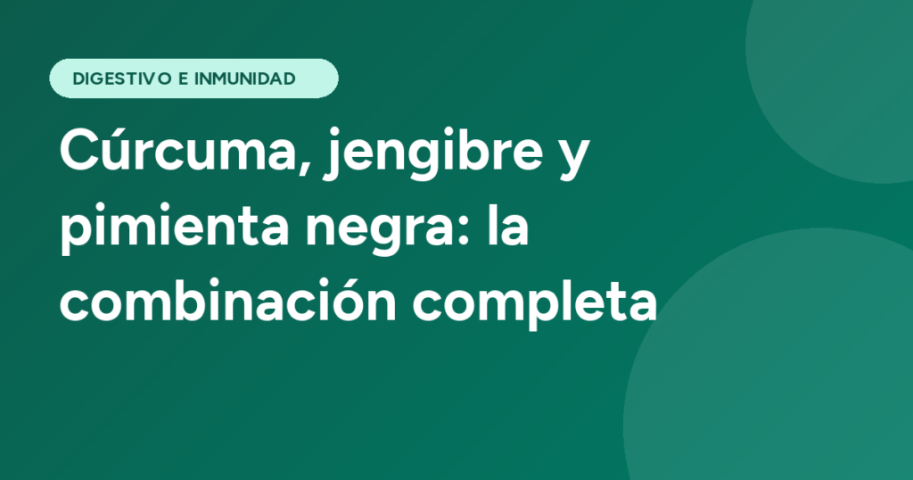 Cúrcuma, jengibre y pimienta negra: la combinación completa