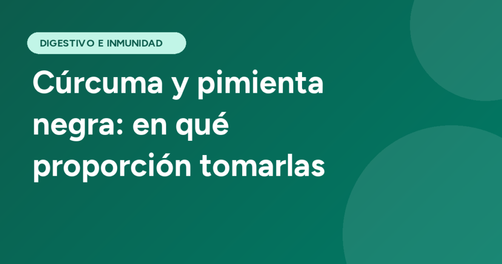 Cúrcuma y pimienta negra: en qué proporción tomarlas