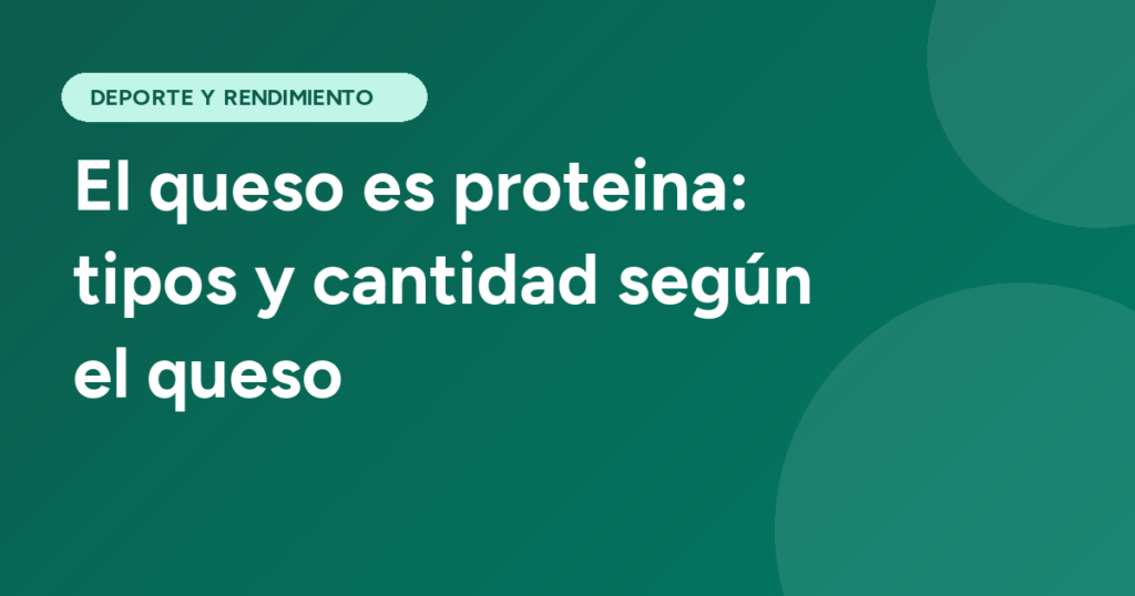 El queso es proteina: tipos y cantidad según el queso