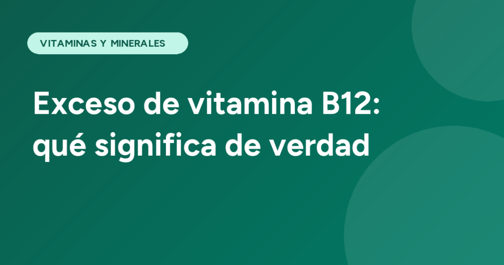 Exceso de vitamina B12: qué significa de verdad