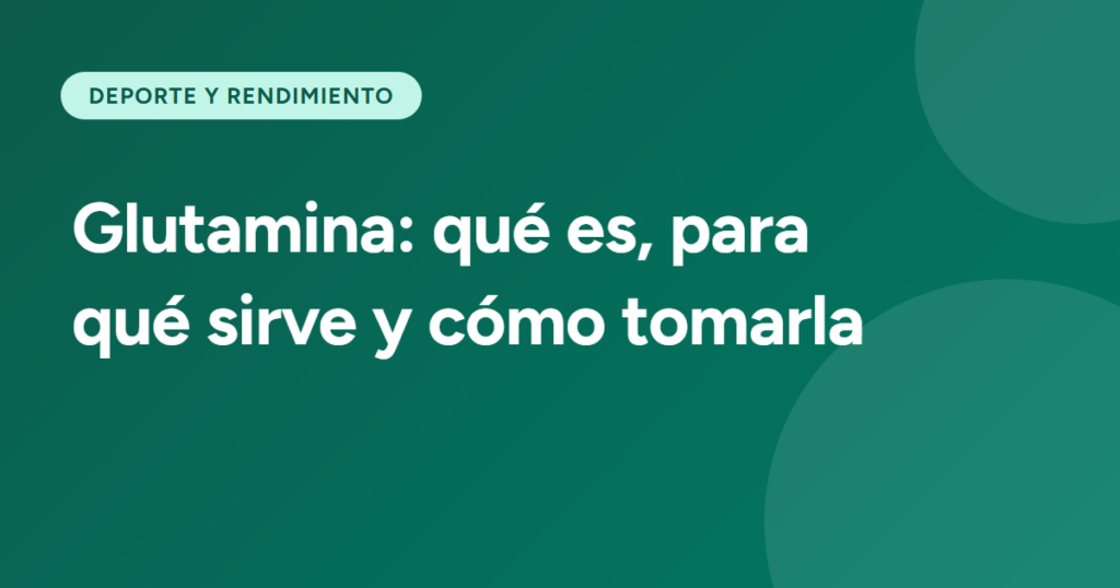 Glutamina: qué es, para qué sirve y cómo tomarla