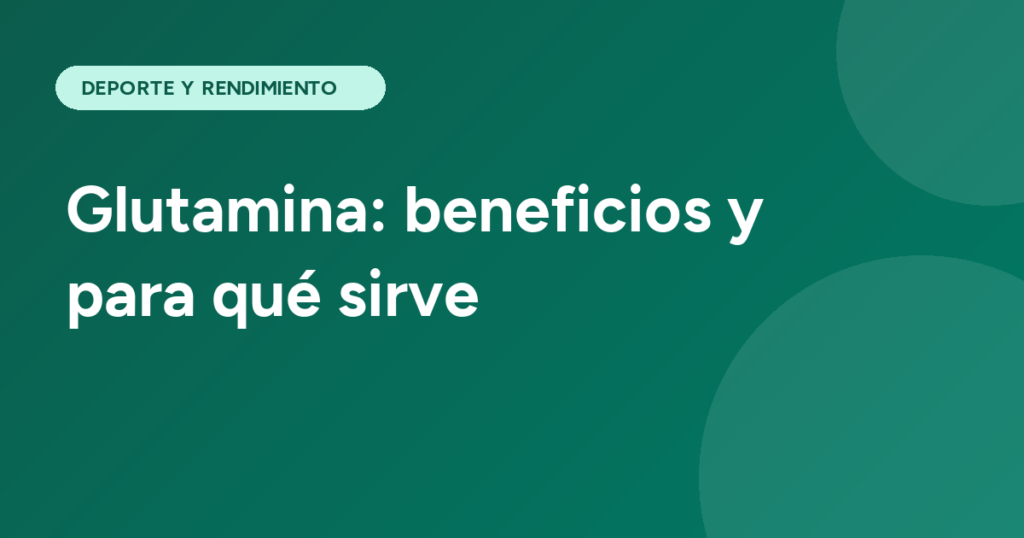 Glutamina: beneficios y para qué sirve