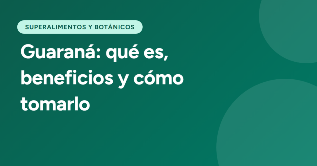 Guaraná: qué es, beneficios y cómo tomarlo