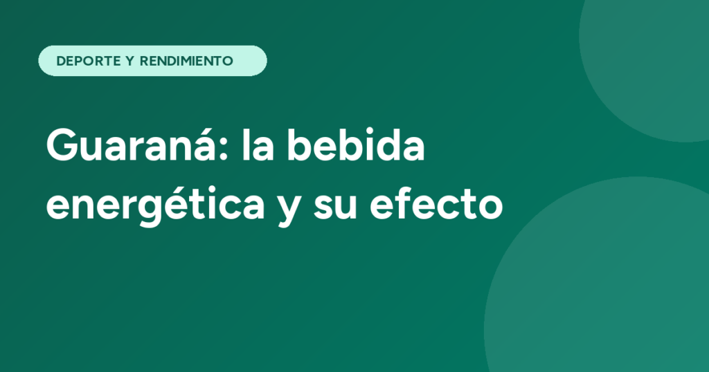 Guaraná: la bebida energética y su efecto