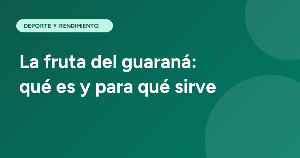 La fruta del guaraná: qué es y para qué sirve
