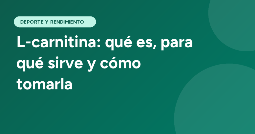L-carnitina: qué es, para qué sirve y cómo tomarla