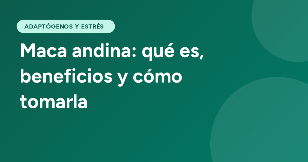 Maca andina: qué es, beneficios y cómo tomarla