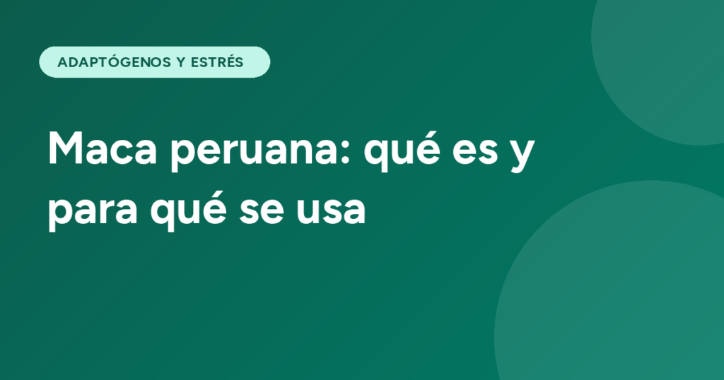 Maca peruana: qué es y para qué se usa