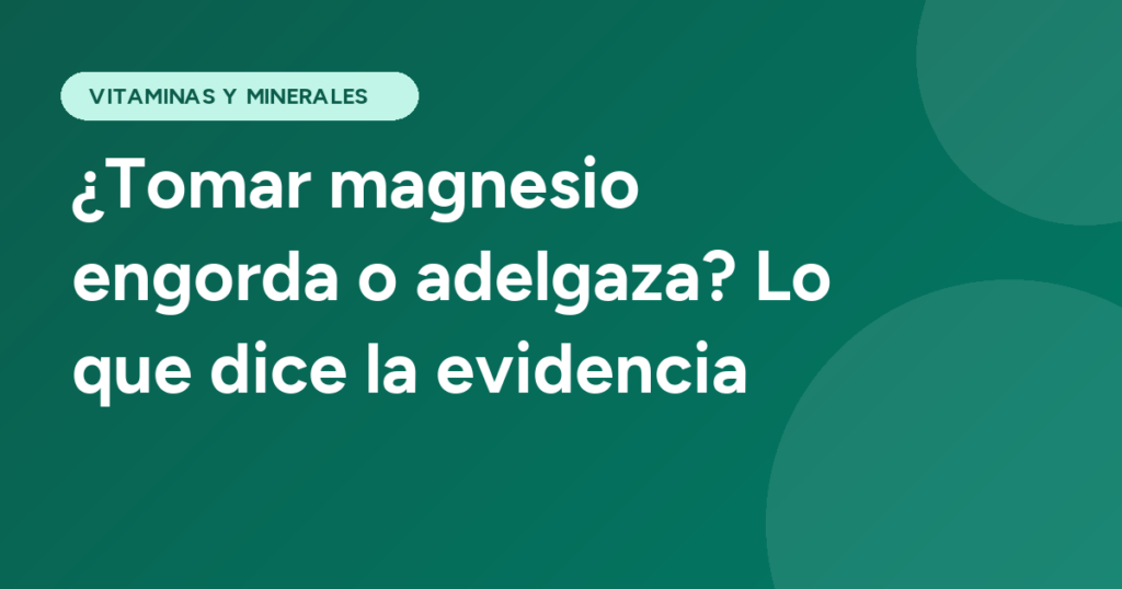 ¿Tomar magnesio engorda o adelgaza? Lo que dice la evidencia