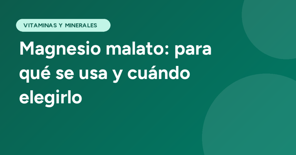 Magnesio malato: para qué se usa y cuándo elegirlo