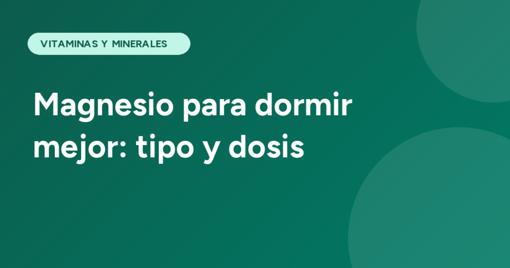 Magnesio para dormir mejor: tipo y dosis