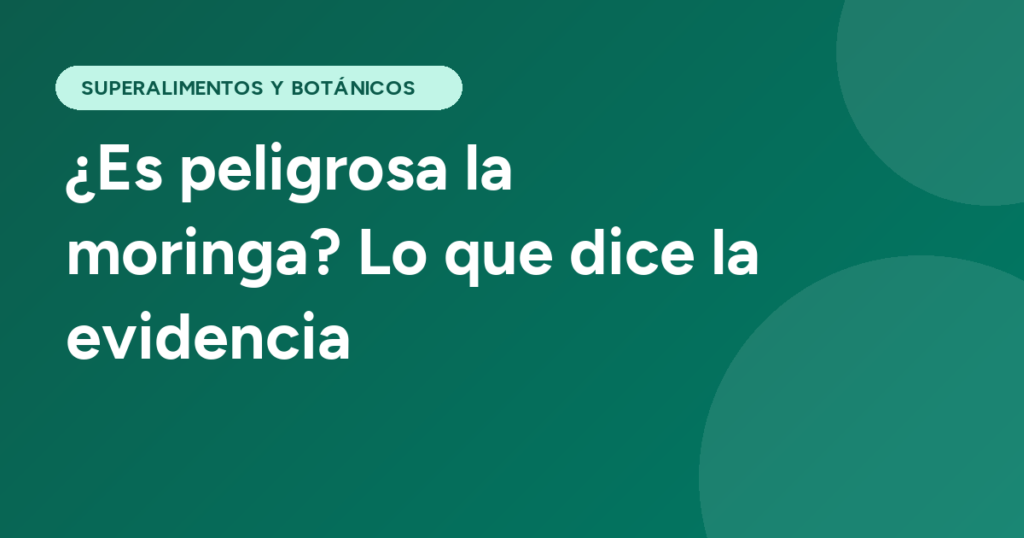 ¿Es peligrosa la moringa? Lo que dice la evidencia