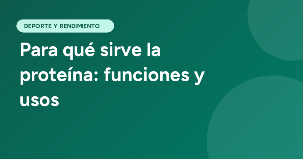 Para qué sirve la proteína: funciones y usos