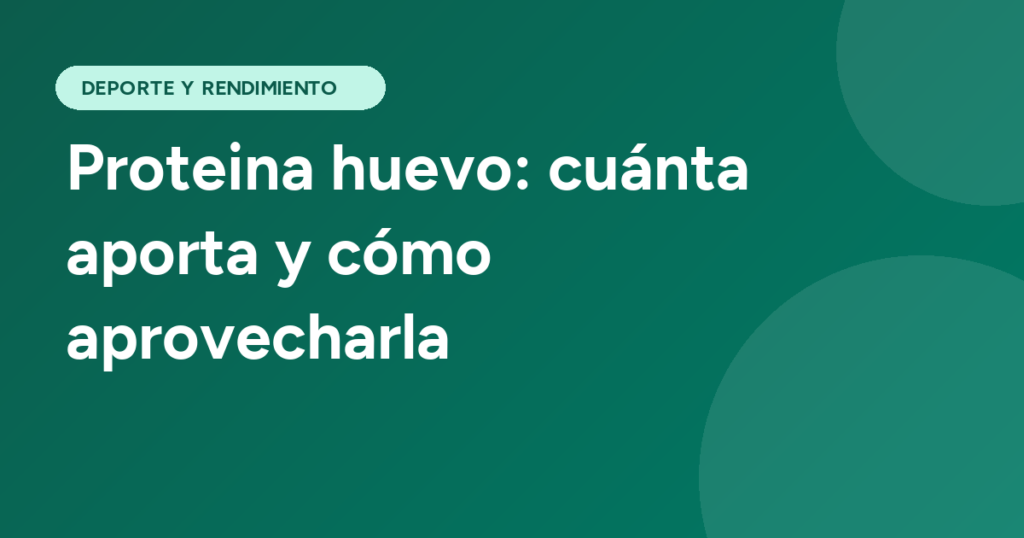 Proteina huevo: cuánta aporta y cómo aprovecharla