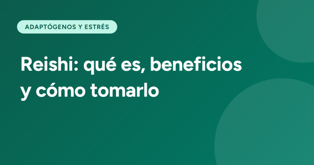 Reishi: qué es, beneficios y cómo tomarlo
