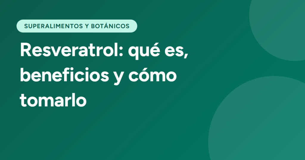 Resveratrol: qué es, beneficios y cómo tomarlo