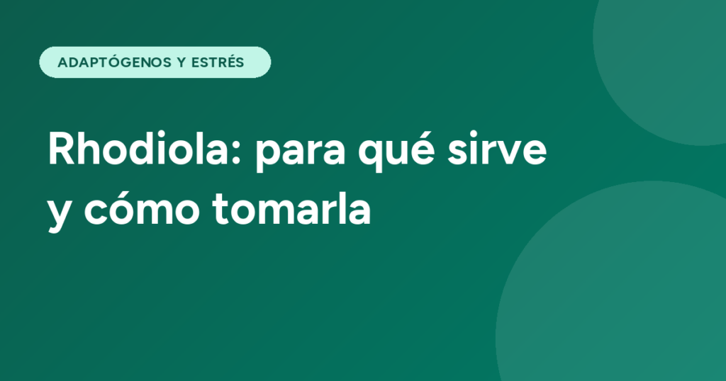 Rhodiola: para qué sirve y cómo tomarla
