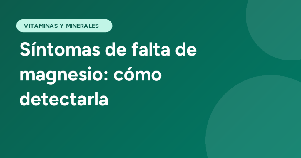 Síntomas de falta de magnesio: cómo detectarla