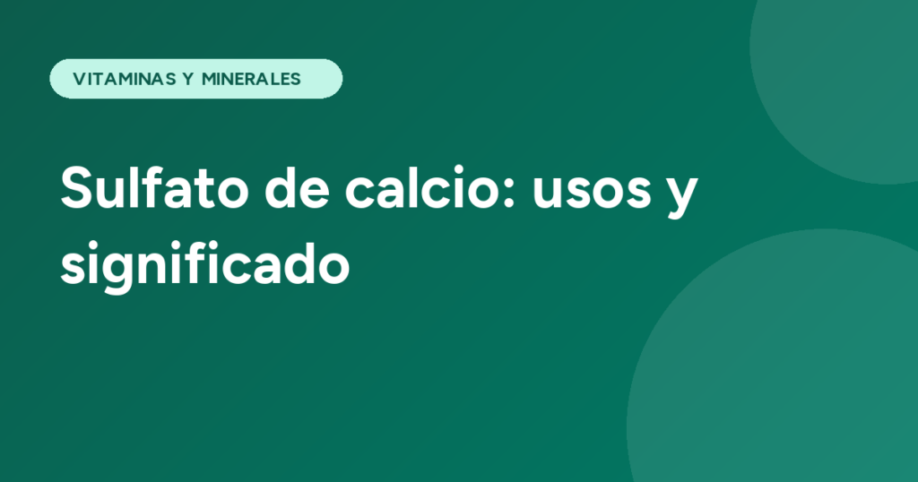 Sulfato de calcio: usos y significado