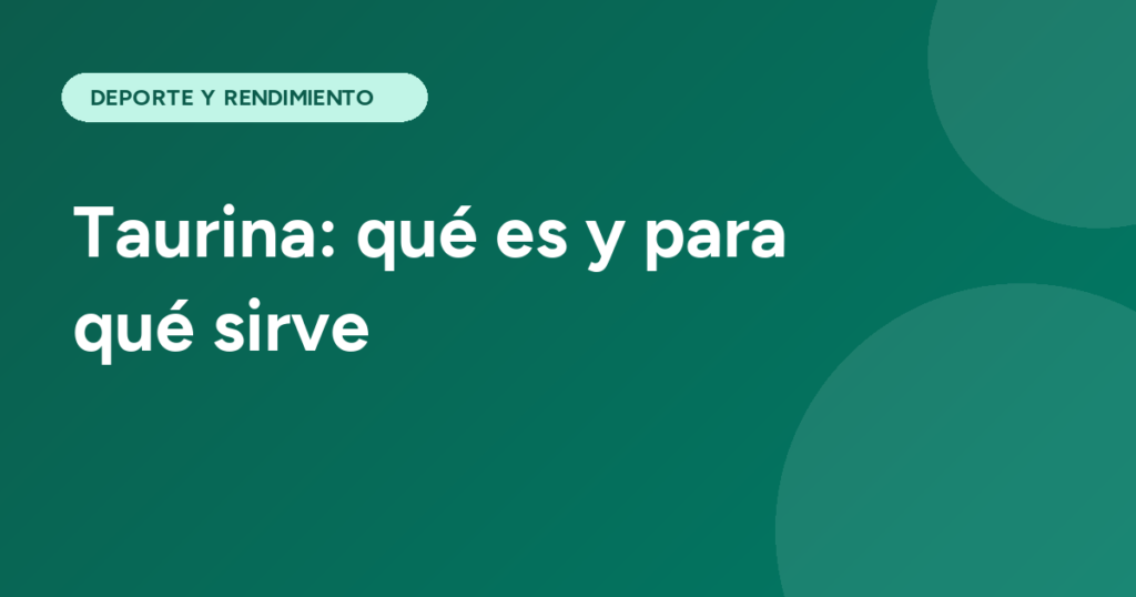 Taurina: qué es y para qué sirve