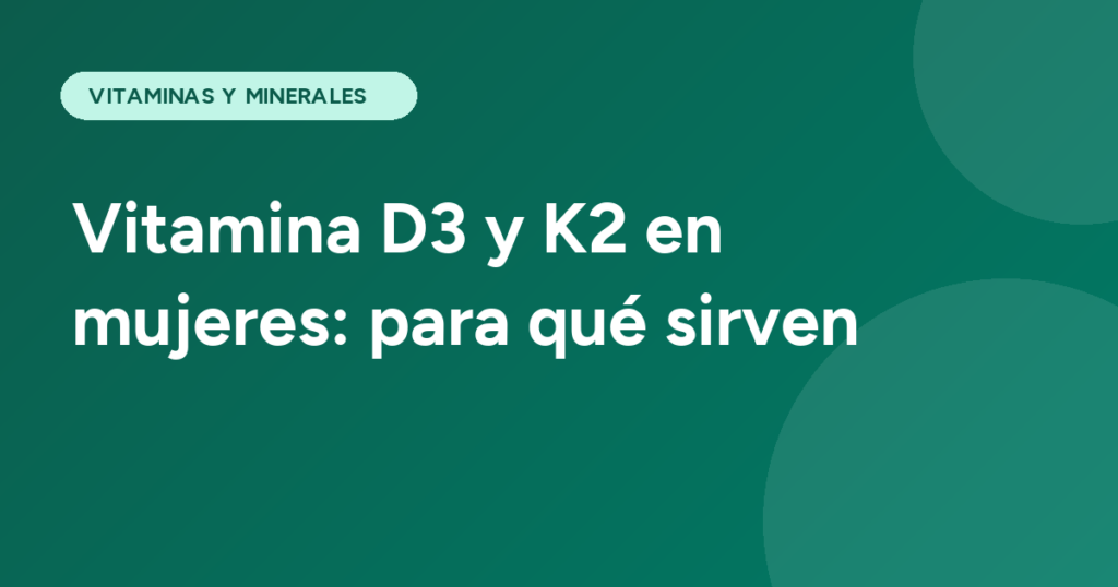 Vitamina D3 y K2 en mujeres: para qué sirven