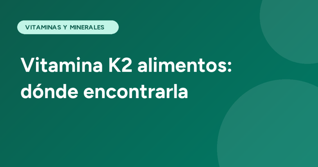 Vitamina K2 alimentos: dónde encontrarla